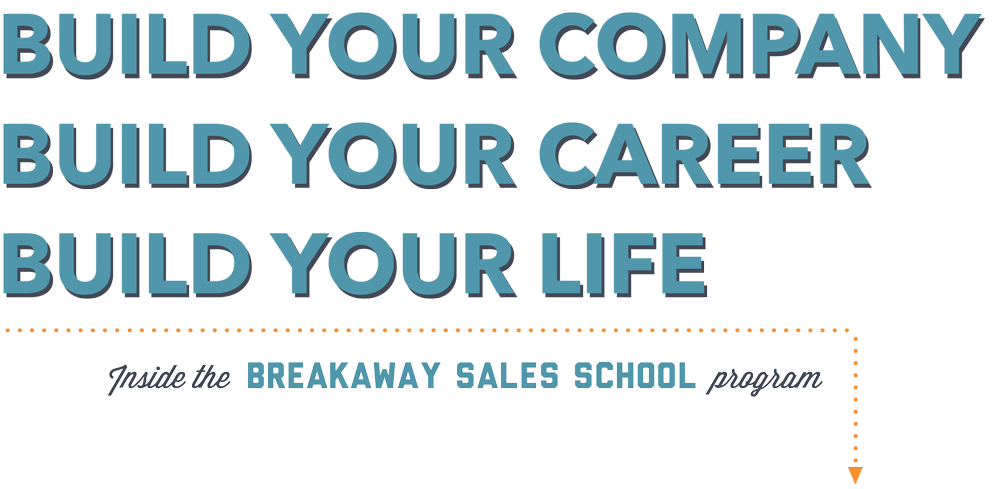 Build your company, build your career, build your life with Breakaway Sales School!
