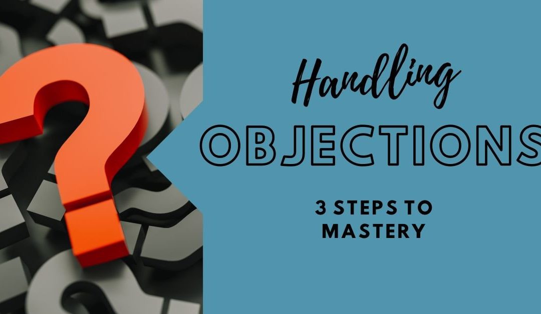 Handling Objections Part 1: 3 Steps to Mastery